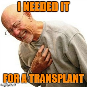 Right In The Childhood Meme | I NEEDED IT FOR A TRANSPLANT | image tagged in memes,right in the childhood | made w/ Imgflip meme maker