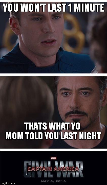 Marvel Civil War 1 | YOU WON'T LAST 1 MINUTE; THATS WHAT YO MOM TOLD YOU LAST NIGHT | image tagged in memes,marvel civil war 1 | made w/ Imgflip meme maker