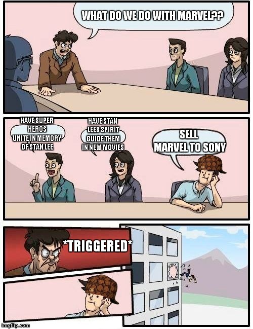 Boardroom Meeting Suggestion | WHAT DO WE DO WITH MARVEL?? HAVE SUPER HEROS UNITE IN MEMORY OF STAN LEE; HAVE STAN LEES SPIRIT GUIDE THEM IN NEW MOVIES; SELL MARVEL TO SONY; *TRIGGERED* | image tagged in memes,boardroom meeting suggestion,scumbag | made w/ Imgflip meme maker