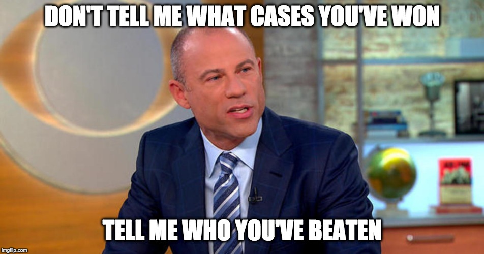 Michael Avenatti | DON'T TELL ME WHAT CASES YOU'VE WON; TELL ME WHO YOU'VE BEATEN | image tagged in michael avenatti | made w/ Imgflip meme maker