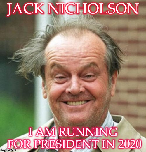 I Am Running For President in 2020 | JACK NICHOLSON; I AM RUNNING FOR PRESIDENT IN 2020 | image tagged in crazy-jack | made w/ Imgflip meme maker