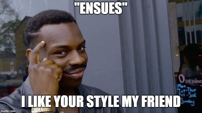 Roll Safe Think About It Meme | "ENSUES" I LIKE YOUR STYLE MY FRIEND | image tagged in memes,roll safe think about it | made w/ Imgflip meme maker