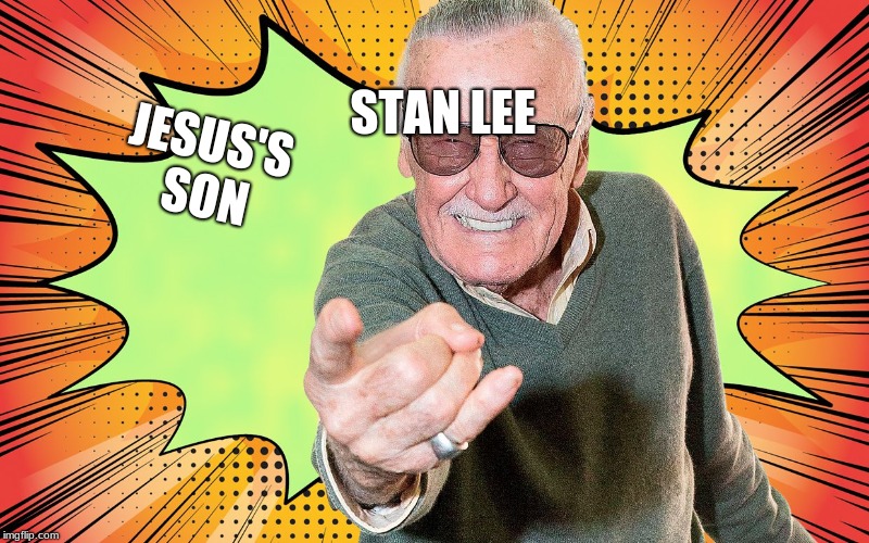 Stan Lee | STAN LEE; JESUS'S SON | image tagged in stan lee | made w/ Imgflip meme maker