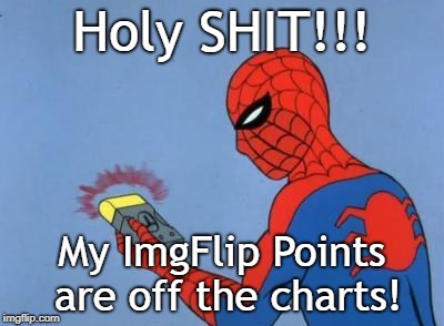 I M M E D I A T E L Y (Already 6500 Points???) | Holy SHIT!!! My ImgFlip Points are off the charts! | image tagged in spiderman detector,imgflip points,meanwhile on imgflip,spiderman,marvel,thank you | made w/ Imgflip meme maker