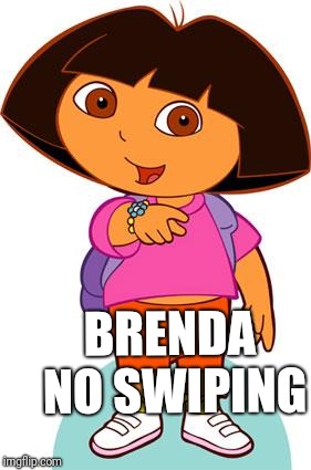 Dora | BRENDA NO SWIPING | image tagged in dora | made w/ Imgflip meme maker