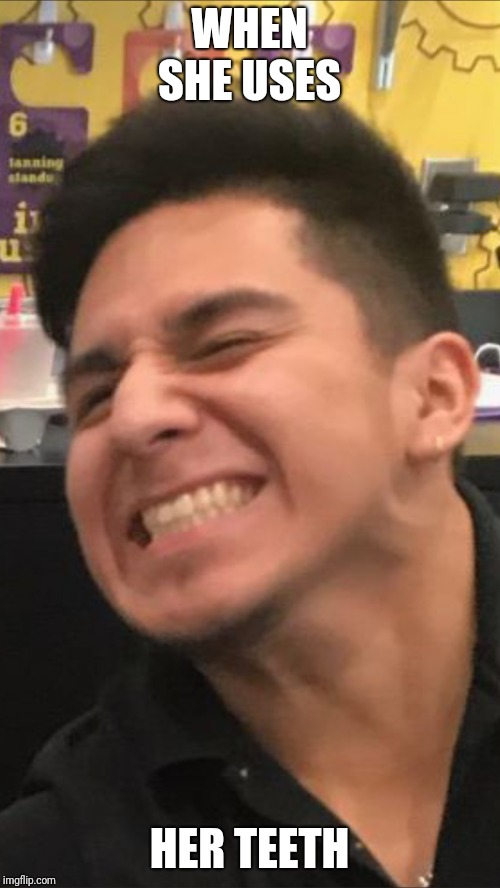 WHEN SHE USES; HER TEETH | image tagged in cute | made w/ Imgflip meme maker