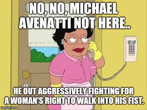 Consuela | NO, NO, MICHAEL AVENATTI NOT HERE.. HE OUT AGGRESSIVELY FIGHTING FOR A WOMAN'S RIGHT TO WALK INTO HIS FIST. | image tagged in memes,consuela,michael avenatti,dark humor | made w/ Imgflip meme maker