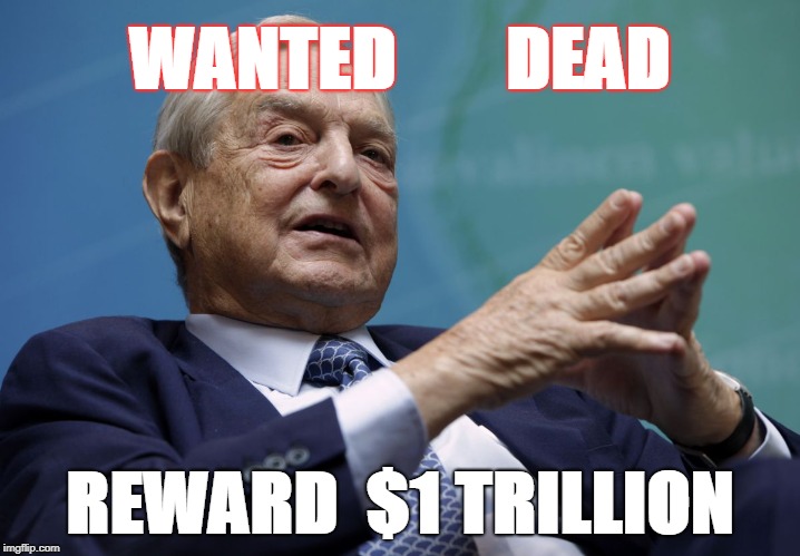 George Soros | WANTED        DEAD; REWARD  $1 TRILLION | image tagged in george soros | made w/ Imgflip meme maker