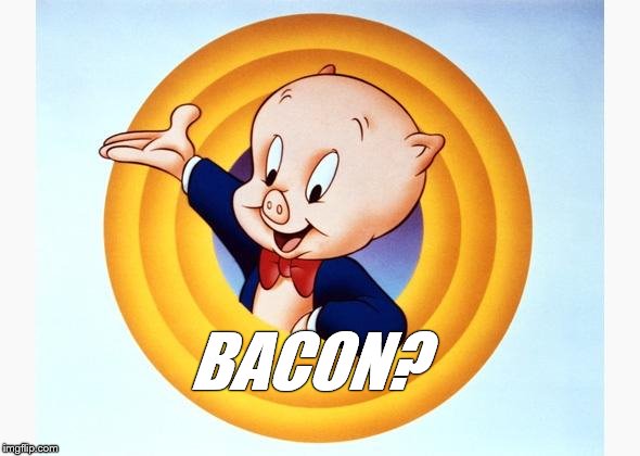 Porky Pig | BACON? | image tagged in porky pig | made w/ Imgflip meme maker