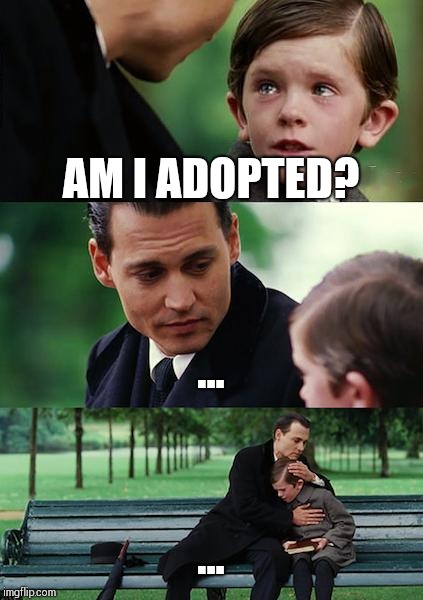 Finding Neverland | AM I ADOPTED? ... ... | image tagged in memes,finding neverland | made w/ Imgflip meme maker