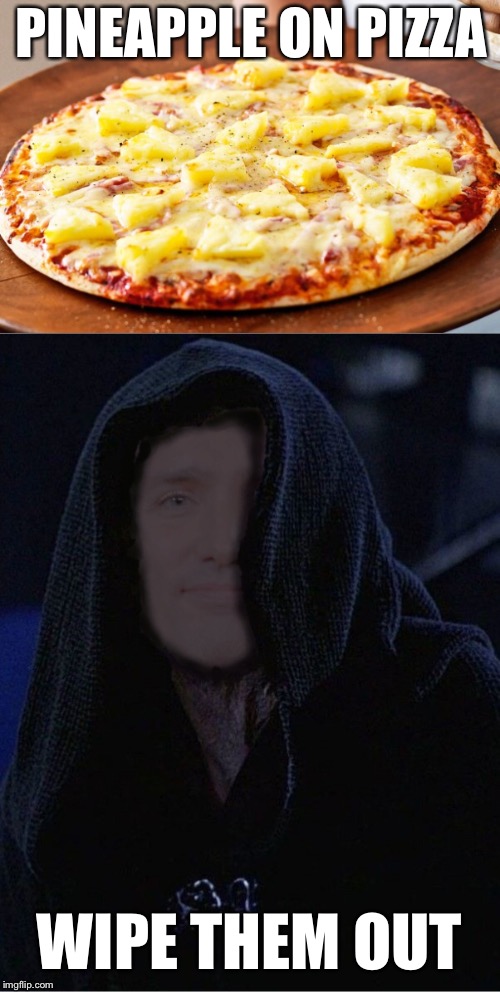 Emperor Trudeau: Pineapple on Pizza | PINEAPPLE ON PIZZA; WIPE THEM OUT | image tagged in justin trudeau,emperor palpatine,pineapple pizza,star wars | made w/ Imgflip meme maker