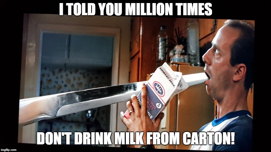 Milk | I TOLD YOU MILLION TIMES; DON'T DRINK MILK FROM CARTON! | image tagged in terminator 2,liquid metal,arnold schwarzenegger,milk,milk carton,drinking | made w/ Imgflip meme maker