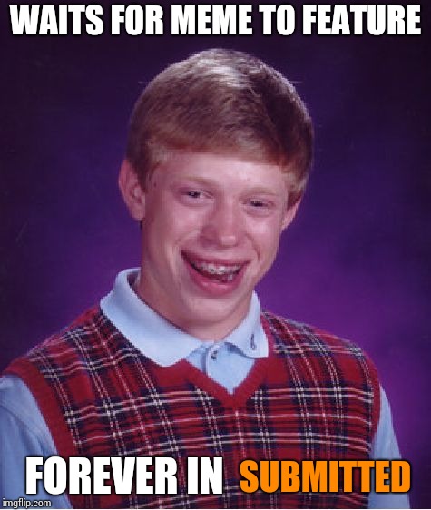 Bad Luck Brian Meme | WAITS FOR MEME TO FEATURE FOREVER IN SUBMITTED | image tagged in memes,bad luck brian | made w/ Imgflip meme maker