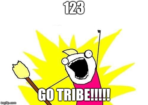 X All The Y Meme | 123; GO TRIBE!!!!! | image tagged in memes,x all the y | made w/ Imgflip meme maker
