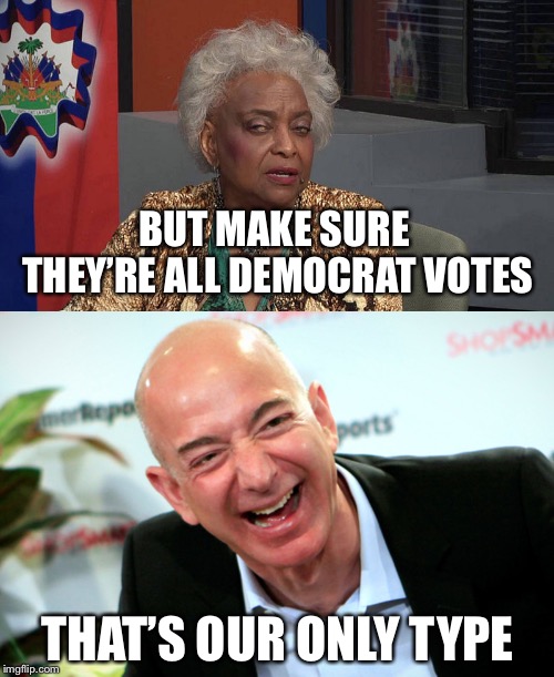 BUT MAKE SURE THEY’RE ALL DEMOCRAT VOTES THAT’S OUR ONLY TYPE | made w/ Imgflip meme maker
