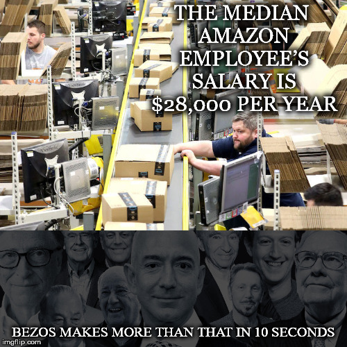 Why Do We Allow This | THE MEDIAN AMAZON EMPLOYEE’S SALARY IS $28,000 PER YEAR; BEZOS MAKES MORE THAN THAT IN 10 SECONDS | image tagged in jeff bezos,amazon,richest man in the world,wealth disparity,income inequality | made w/ Imgflip meme maker