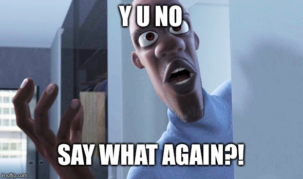 Frozone | Y U NO SAY WHAT AGAIN?! | image tagged in frozone | made w/ Imgflip meme maker