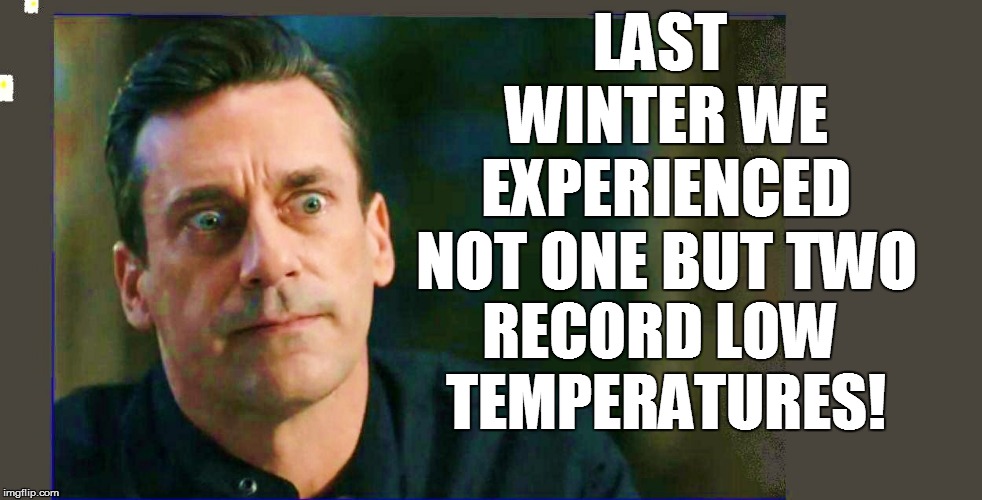 LAST WINTER WE EXPERIENCED NOT ONE BUT TWO RECORD LOW TEMPERATURES! | made w/ Imgflip meme maker