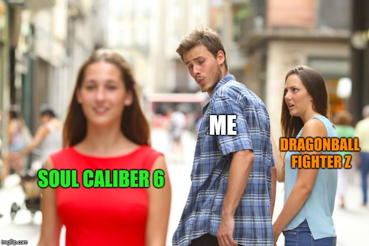 Distracted Boyfriend | ME; DRAGONBALL FIGHTER Z; SOUL CALIBER 6 | image tagged in memes,distracted boyfriend | made w/ Imgflip meme maker