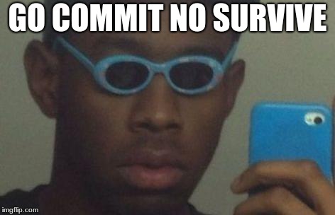 Little Glasses Dude | GO COMMIT NO SURVIVE | image tagged in glasses | made w/ Imgflip meme maker