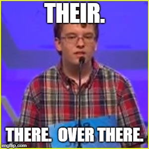 Spelling Bee | THEIR. THERE.  OVER THERE. | image tagged in spelling bee | made w/ Imgflip meme maker