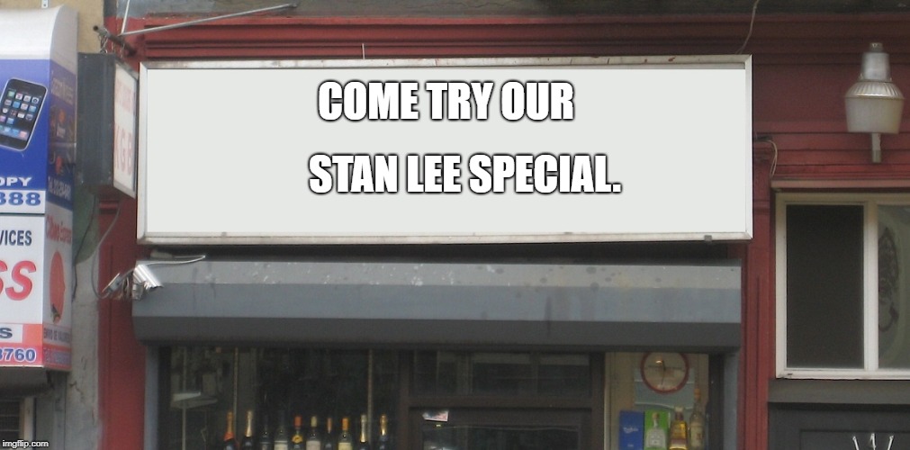 Delicious. | STAN LEE SPECIAL. COME TRY OUR | image tagged in blank restaurant sign | made w/ Imgflip meme maker