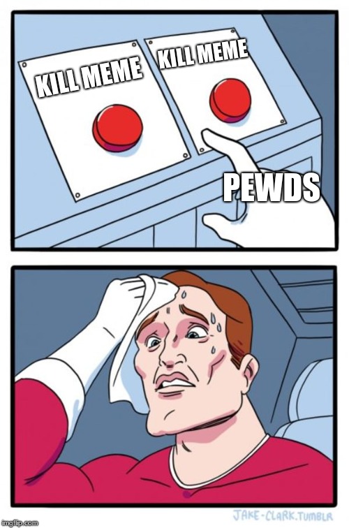 Two Buttons | KILL MEME; KILL MEME; PEWDS | image tagged in memes,two buttons | made w/ Imgflip meme maker