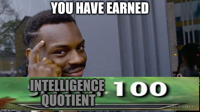 Roll Safe Think About It Meme | YOU HAVE EARNED INTELLIGENCE QUOTIENT | image tagged in memes,roll safe think about it | made w/ Imgflip meme maker