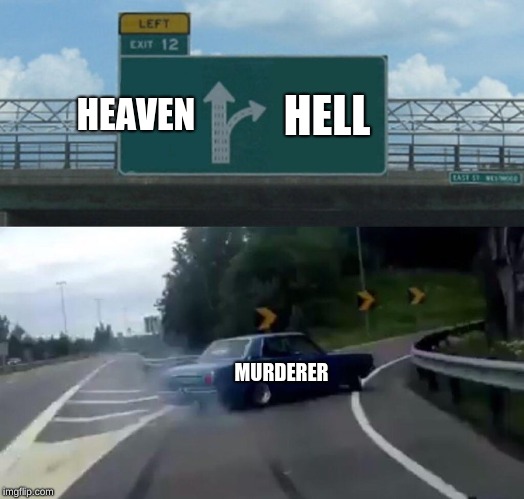 Left Exit 12 Off Ramp | HEAVEN; HELL; MURDERER | image tagged in memes,left exit 12 off ramp | made w/ Imgflip meme maker