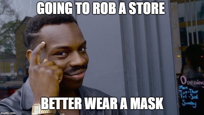 Roll Safe Think About It | GOING TO ROB A STORE; BETTER WEAR A MASK | image tagged in memes,roll safe think about it | made w/ Imgflip meme maker