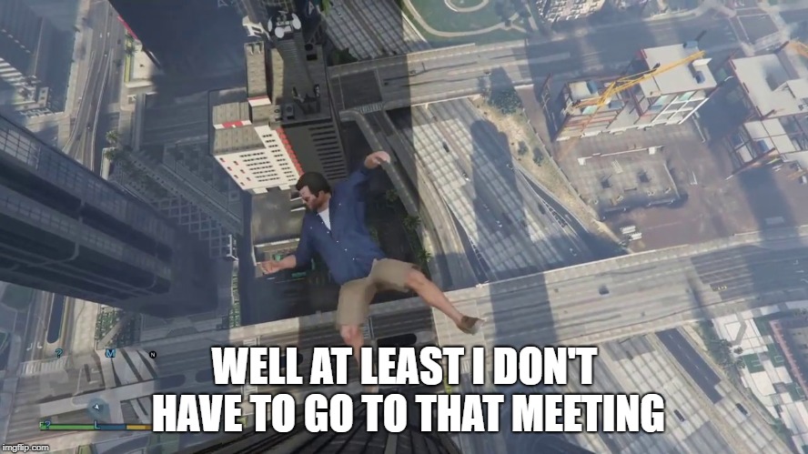 falling | WELL AT LEAST I DON'T HAVE TO GO TO THAT MEETING | image tagged in funny memes | made w/ Imgflip meme maker