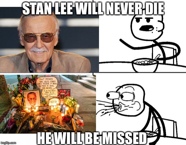 Blank Cereal Guy | STAN LEE WILL NEVER DIE; HE WILL BE MISSED | image tagged in blank cereal guy | made w/ Imgflip meme maker