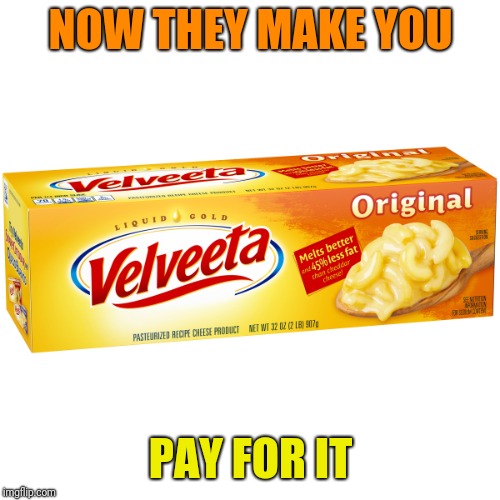 NOW THEY MAKE YOU PAY FOR IT | made w/ Imgflip meme maker