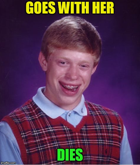 Bad Luck Brian Meme | GOES WITH HER DIES | image tagged in memes,bad luck brian | made w/ Imgflip meme maker