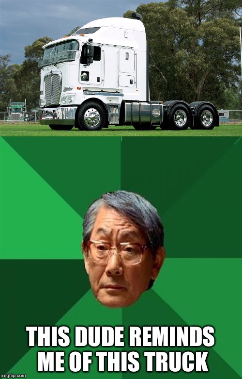 High expectations truck | THIS DUDE REMINDS ME OF THIS TRUCK | image tagged in funny memes | made w/ Imgflip meme maker