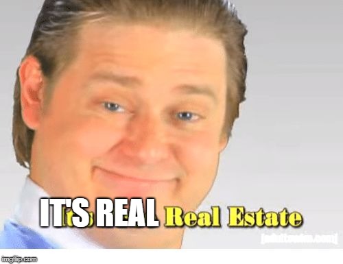 It's Free Real Estate | IT'S REAL | image tagged in it's free real estate | made w/ Imgflip meme maker
