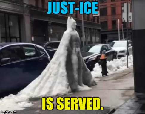 Bat-Ice-Sculpture-Man | JUST-ICE; IS SERVED. | image tagged in memes,funny,batman | made w/ Imgflip meme maker