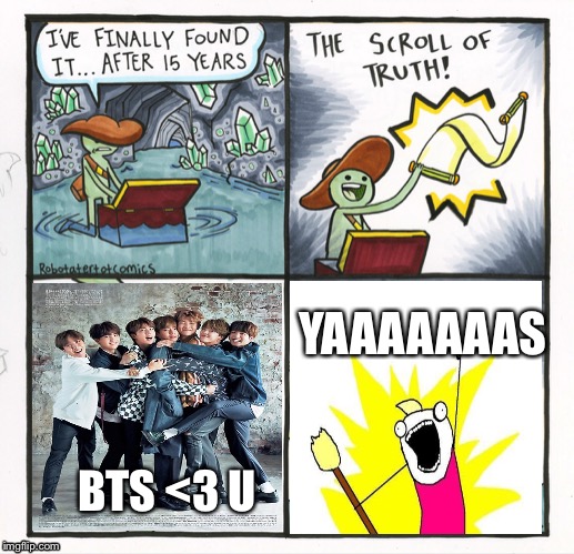 The Scroll Of Truth | YAAAAAAAS; BTS <3 U | image tagged in memes,the scroll of truth | made w/ Imgflip meme maker