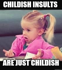Little girl Dunno | CHILDISH INSULTS ARE JUST CHILDISH | image tagged in little girl dunno | made w/ Imgflip meme maker