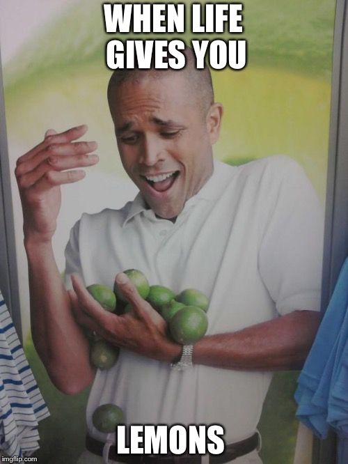 Why Can't I Hold All These Limes Meme | WHEN LIFE GIVES YOU; LEMONS | image tagged in memes,why can't i hold all these limes | made w/ Imgflip meme maker