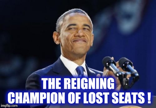 2nd Term Obama Meme | THE REIGNING CHAMPION OF LOST SEATS ! | image tagged in memes,2nd term obama | made w/ Imgflip meme maker