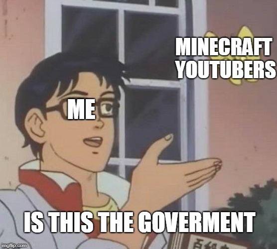 Is This A Pigeon Meme | MINECRAFT YOUTUBERS; ME; IS THIS THE GOVERMENT | image tagged in memes,is this a pigeon | made w/ Imgflip meme maker