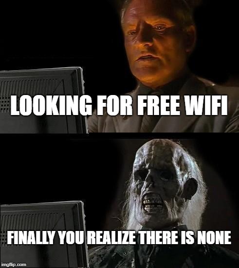 I'll Just Wait Here | LOOKING FOR FREE WIFI; FINALLY YOU REALIZE THERE IS NONE | image tagged in memes,ill just wait here | made w/ Imgflip meme maker
