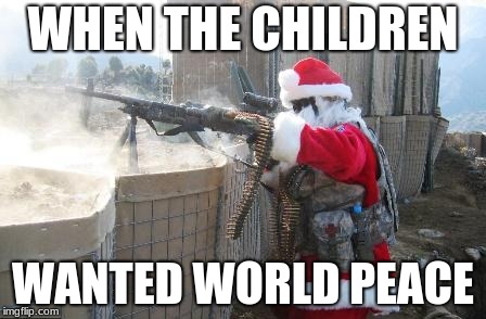 Hohoho | WHEN THE CHILDREN; WANTED WORLD PEACE | image tagged in memes,hohoho | made w/ Imgflip meme maker