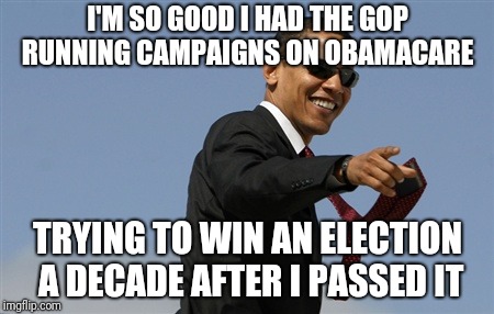 Cool Obama Meme | I'M SO GOOD I HAD THE GOP RUNNING CAMPAIGNS ON OBAMACARE; TRYING TO WIN AN ELECTION A DECADE AFTER I PASSED IT | image tagged in memes,cool obama | made w/ Imgflip meme maker
