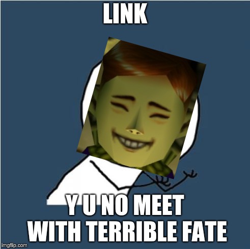 Y U NOvember, a socrates and punman21 event | LINK; Y U NO MEET WITH TERRIBLE FATE | image tagged in y u no,link,majora's mask,y u november | made w/ Imgflip meme maker