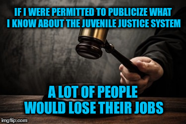 Discipline your kids, because the courts will not | IF I WERE PERMITTED TO PUBLICIZE WHAT I KNOW ABOUT THE JUVENILE JUSTICE SYSTEM; A LOT OF PEOPLE WOULD LOSE THEIR JOBS | image tagged in court | made w/ Imgflip meme maker