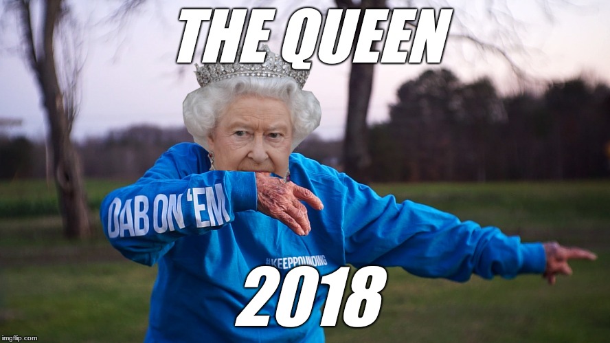 queen DAB | THE QUEEN; 2018 | image tagged in queen dab | made w/ Imgflip meme maker