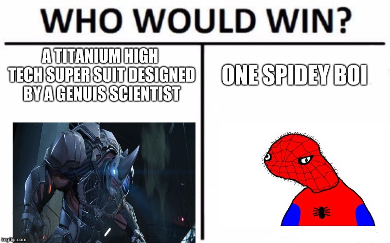 Who Would Win? Meme | A TITANIUM HIGH TECH SUPER SUIT DESIGNED BY A GENUIS SCIENTIST; ONE SPIDEY BOI | image tagged in memes,who would win | made w/ Imgflip meme maker