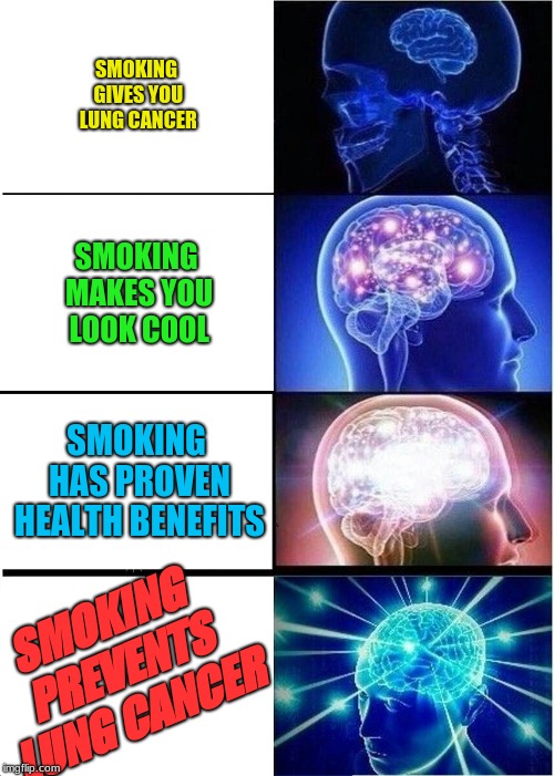 Expanding Brain Meme | SMOKING GIVES YOU LUNG CANCER; SMOKING MAKES YOU LOOK COOL; SMOKING HAS PROVEN HEALTH BENEFITS; SMOKING PREVENTS LUNG CANCER | image tagged in memes,expanding brain | made w/ Imgflip meme maker